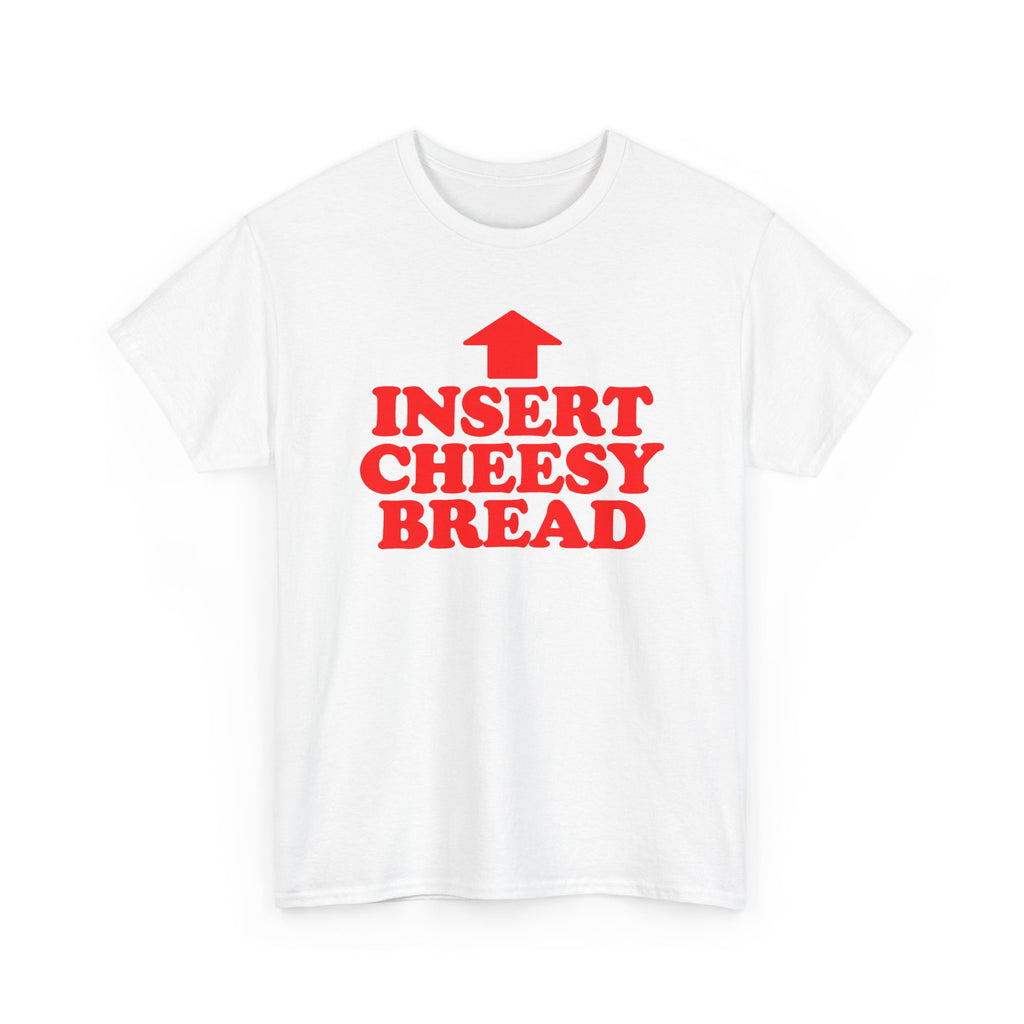Insert Cheesy Bread T-Shirt